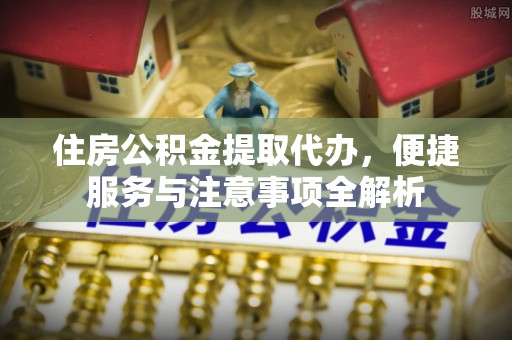 北戴河住房公积金提取代办，便捷服务与注意事项全解析
