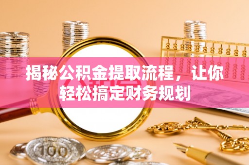 北戴河揭秘公积金提取流程，让你轻松搞定财务规划