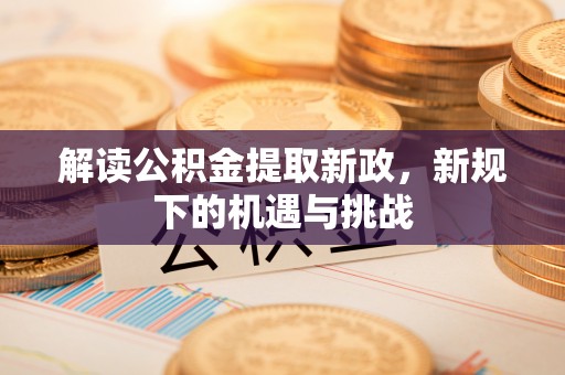 北戴河解读公积金提取新政，新规下的机遇与挑战