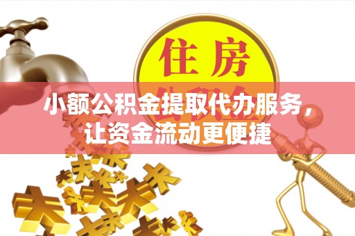 北戴河小额公积金提取代办服务，让资金流动更便捷