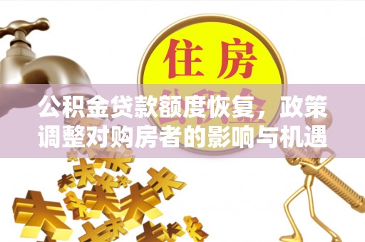 北戴河公积金贷款额度恢复，政策调整对购房者的影响与机遇