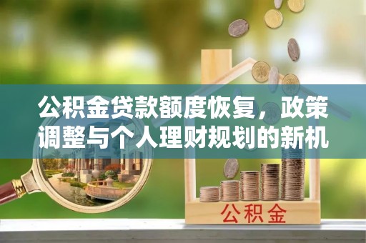 北戴河公积金贷款额度恢复，政策调整与个人理财规划的新机遇