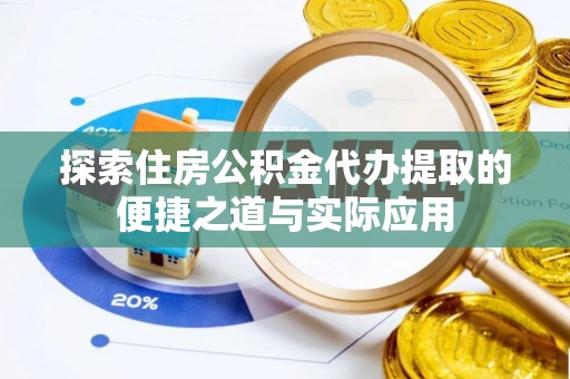 北戴河探索住房公积金代办提取的便捷之道与实际应用