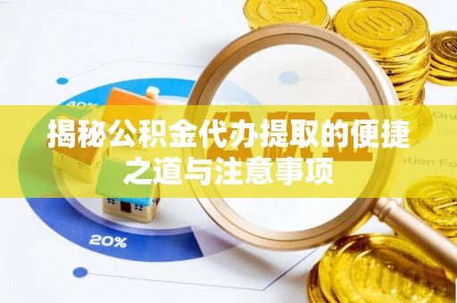 北戴河揭秘公积金代办提取的便捷之道与注意事项