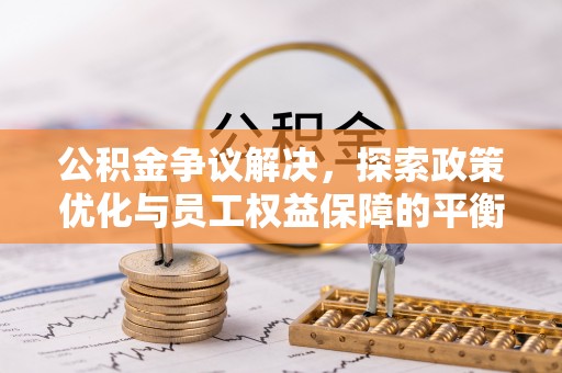 北戴河公积金争议解决，探索政策优化与员工权益保障的平衡点