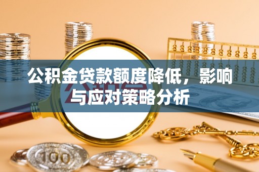 北戴河公积金贷款额度降低，影响与应对策略分析