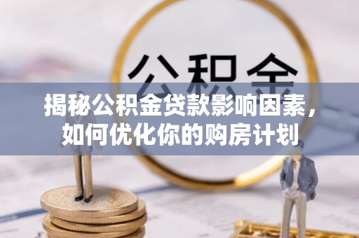 北戴河揭秘公积金贷款影响因素，如何优化你的购房计划