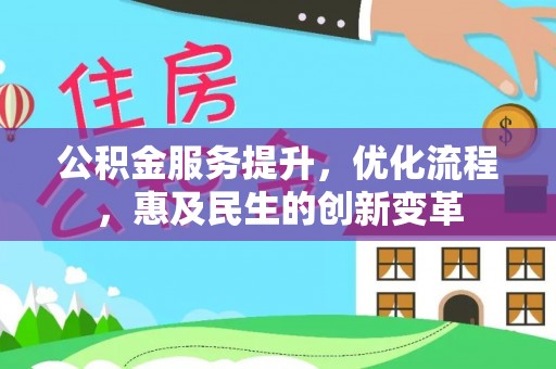 北戴河公积金服务提升，优化流程，惠及民生的创新变革