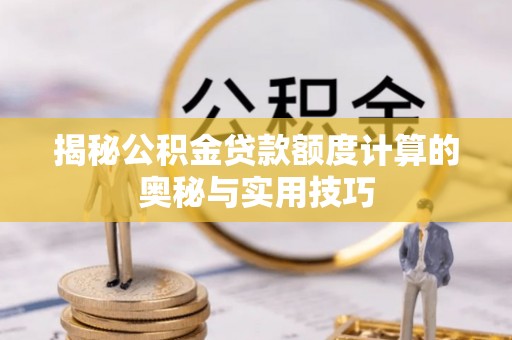 北戴河揭秘公积金贷款额度计算的奥秘与实用技巧