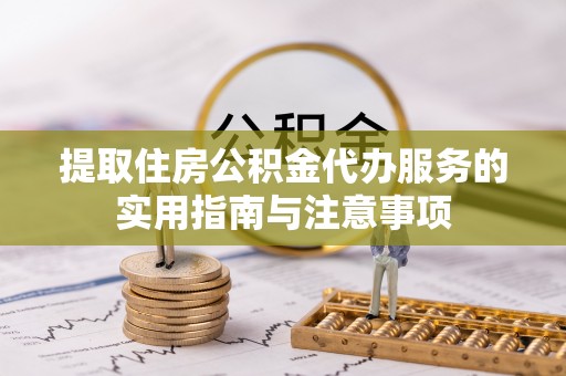 北戴河提取住房公积金代办服务的实用指南与注意事项