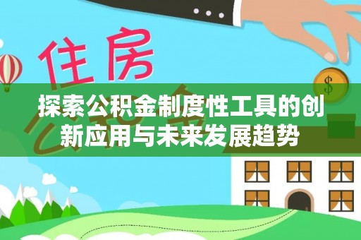 北戴河探索公积金制度性工具的创新应用与未来发展趋势