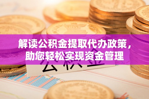 北戴河解读公积金提取代办政策，助您轻松实现资金管理