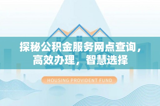 北戴河探秘公积金服务网点查询，高效办理，智慧选择