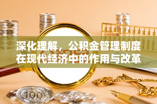 北戴河深化理解，公积金管理制度在现代经济中的作用与改革方向