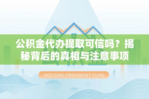 北戴河公积金代办提取可信吗？揭秘背后的真相与注意事项