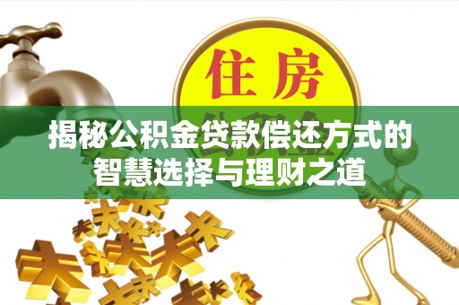 北戴河揭秘公积金贷款偿还方式的智慧选择与理财之道