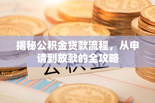 北戴河揭秘公积金贷款流程，从申请到放款的全攻略