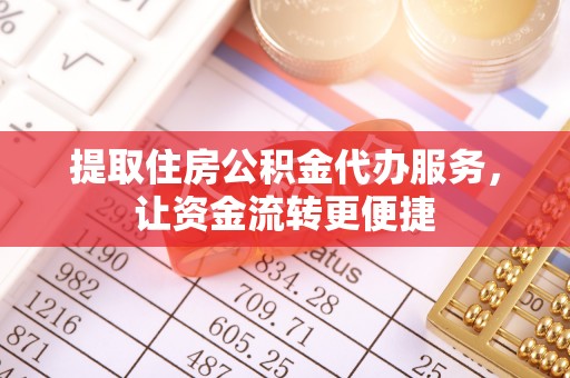 北戴河提取住房公积金代办服务，让资金流转更便捷