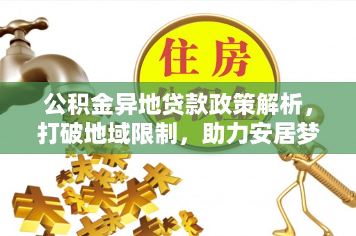 北戴河公积金异地贷款政策解析，打破地域限制，助力安居梦想