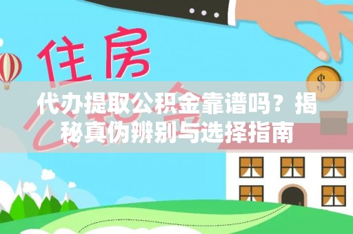 北戴河代办提取公积金靠谱吗？揭秘真伪辨别与选择指南