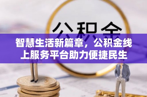 北戴河智慧生活新篇章，公积金线上服务平台助力便捷民生