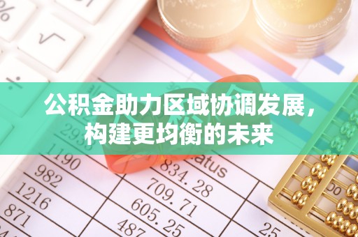 北戴河公积金助力区域协调发展，构建更均衡的未来