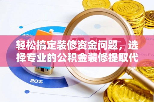 北戴河轻松搞定装修资金问题，选择专业的公积金装修提取代办服务