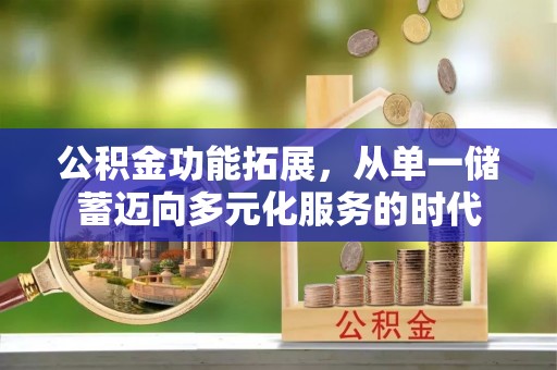 北戴河公积金功能拓展，从单一储蓄迈向多元化服务的时代