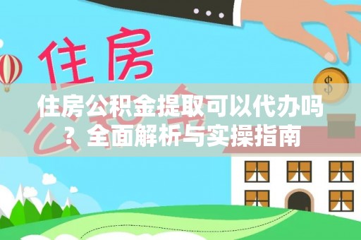 北戴河住房公积金提取可以代办吗？全面解析与实操指南