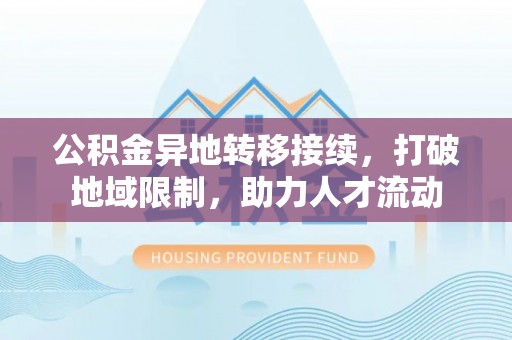 北戴河公积金异地转移接续，打破地域限制，助力人才流动