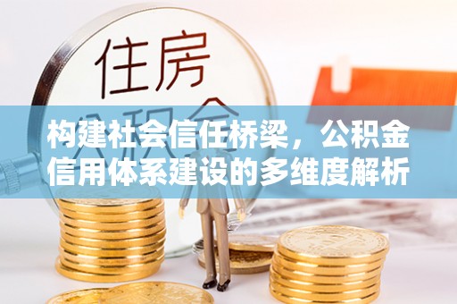 北戴河构建社会信任桥梁，公积金信用体系建设的多维度解析