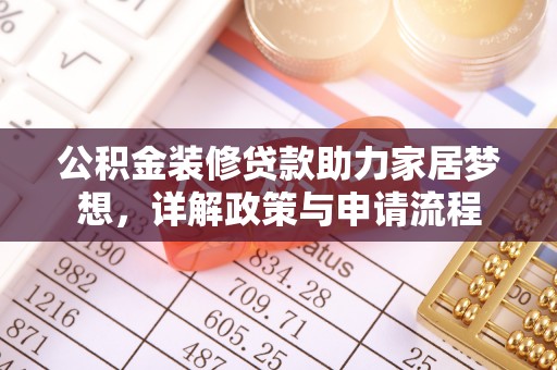 北戴河公积金装修贷款助力家居梦想，详解政策与申请流程