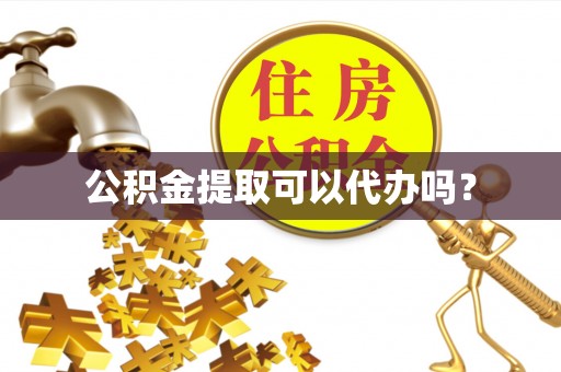 北戴河公积金提取可以代办吗？