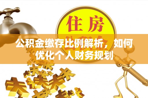 北戴河公积金缴存比例解析，如何优化个人财务规划