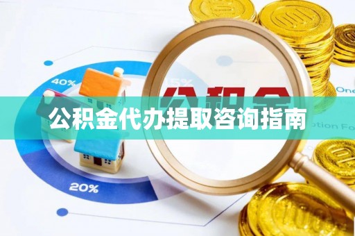 北戴河公积金代办提取咨询指南