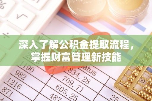 北戴河深入了解公积金提取流程，掌握财富管理新技能