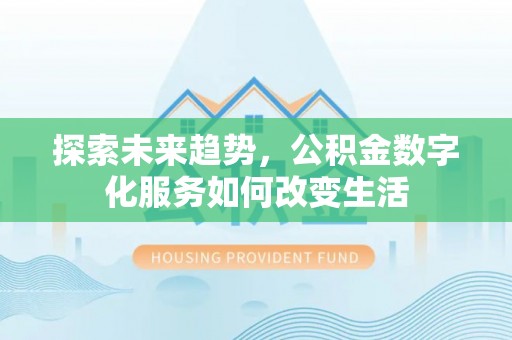 北戴河探索未来趋势，公积金数字化服务如何改变生活