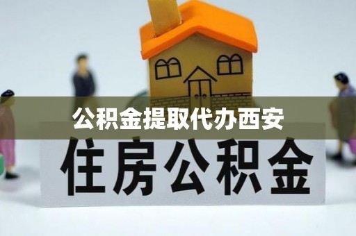 北戴河公积金提取代办西安