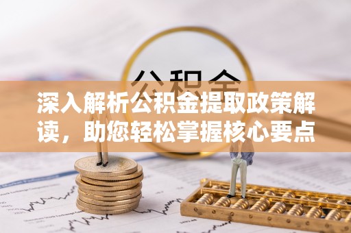 北戴河深入解析公积金提取政策解读，助您轻松掌握核心要点