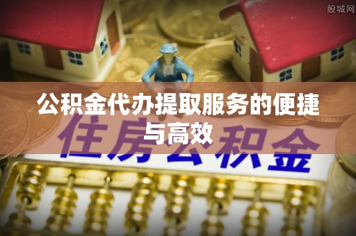 北戴河公积金代办提取服务的便捷与高效