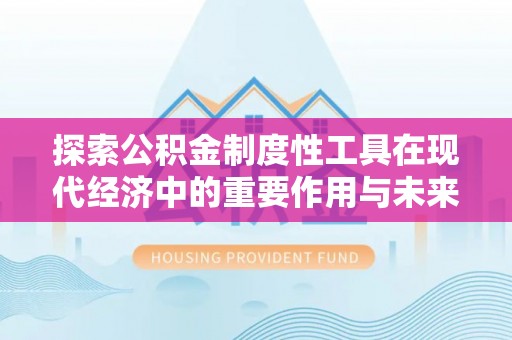 北戴河探索公积金制度性工具在现代经济中的重要作用与未来发展趋势