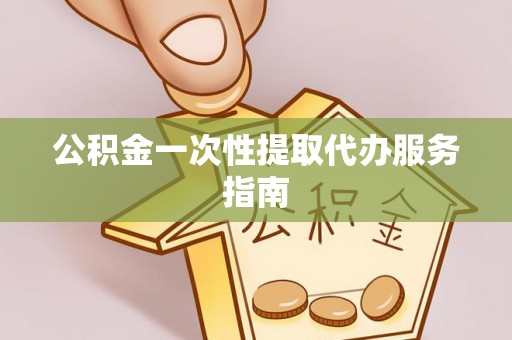 北戴河公积金一次性提取代办服务指南