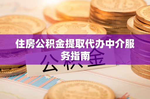 北戴河住房公积金提取代办中介服务指南