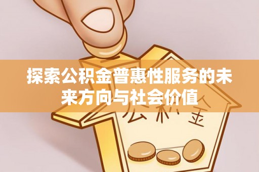 北戴河探索公积金普惠性服务的未来方向与社会价值
