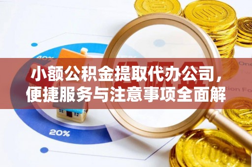 北戴河小额公积金提取代办公司，便捷服务与注意事项全面解析