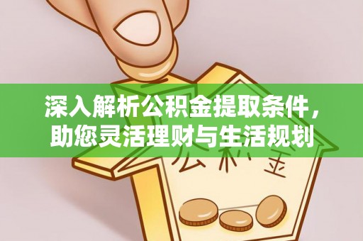 北戴河深入解析公积金提取条件，助您灵活理财与生活规划