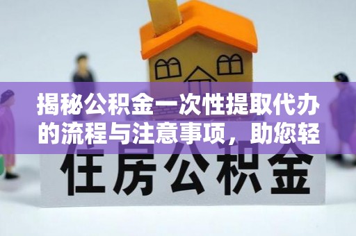 北戴河揭秘公积金一次性提取代办的流程与注意事项，助您轻松拿钱！