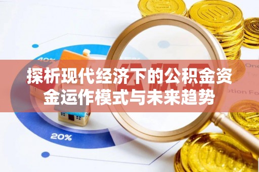 北戴河探析现代经济下的公积金资金运作模式与未来趋势
