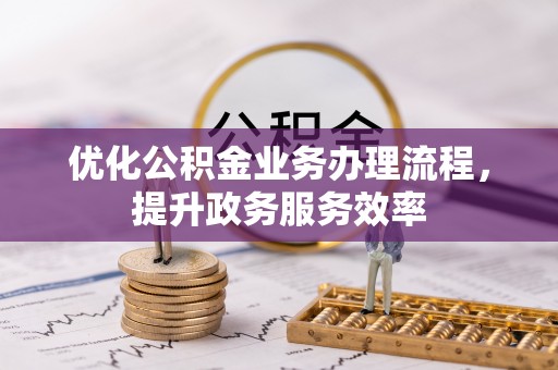 北戴河优化公积金业务办理流程，提升政务服务效率