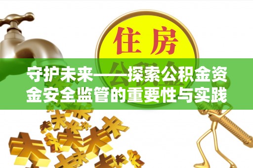 北戴河守护未来——探索公积金资金安全监管的重要性与实践路径